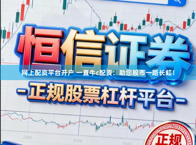 网上配资平台开户 一直牛c配资：助您股市一路长虹！