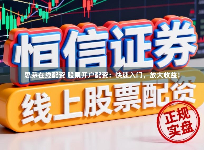 思茅在线配资 股票开户配资：快速入门，放大收益！