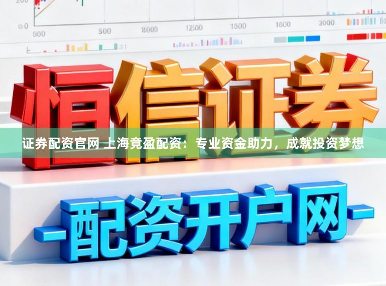 证券配资官网 上海竞盈配资：专业资金助力，成就投资梦想