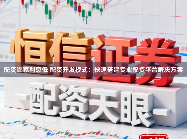 配资哪家利息低 配资开发模式：快速搭建专业配资平台解决方案