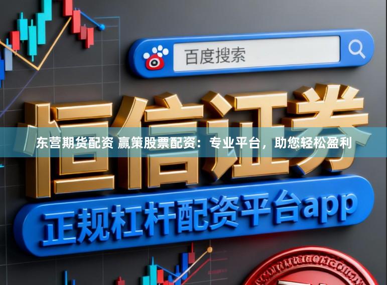 东营期货配资 赢策股票配资：专业平台，助您轻松盈利