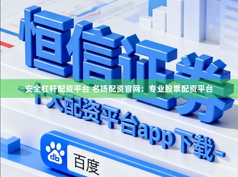 安全杠杆配资平台 名扬配资官网：专业股票配资平台