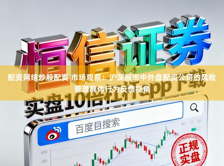 配资网络炒股配资 市场观察：沪深股市中外盘配资公司的风险管理群体行为反馈视角