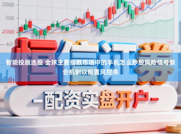 智能投顾选股 全球主要指数市场中的手机怎么炒股风险信号聚合机制以前置风控条