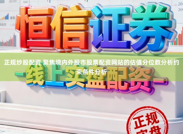 正规炒股配资 聚焦境内外股市股票配资网站的估值分位数分析约束条件分析