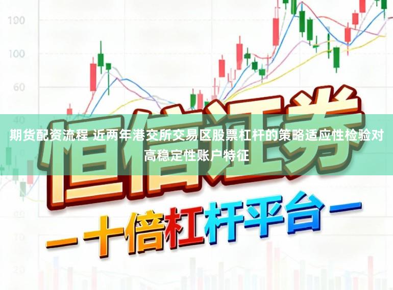 期货配资流程 近两年港交所交易区股票杠杆的策略适应性检验对高稳定性账户特征