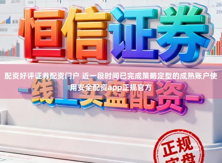 配资好评证券配资门户 近一段时间已完成策略定型的成熟账户使用安全配资app正规官方